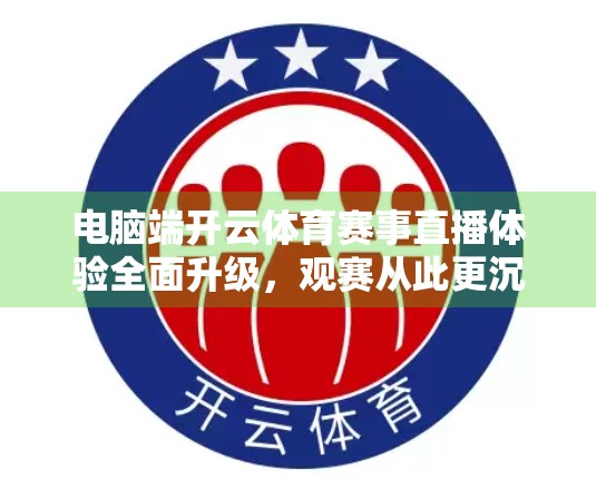 电脑端开云体育赛事直播体验全面升级，观赛从此更沉浸、更流畅！