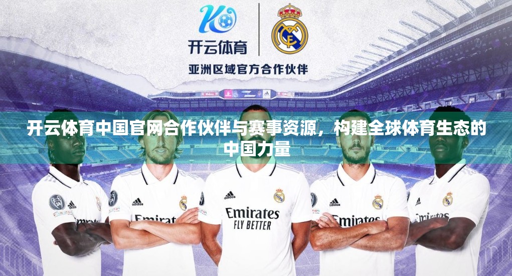 开云体育中国官网合作伙伴与赛事资源，构建全球体育生态的中国力量