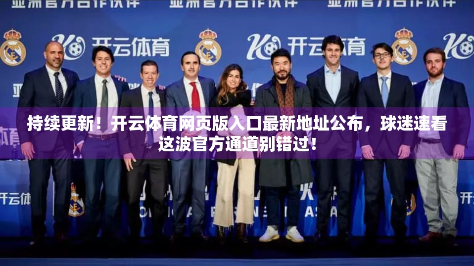 持续更新！开云体育网页版入口最新地址公布，球迷速看这波官方通道别错过！