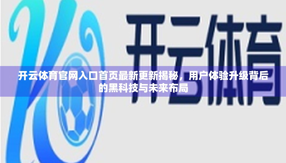开云体育官网入口首页最新更新揭秘，用户体验升级背后的黑科技与未来布局