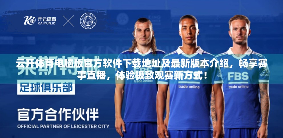 云开体育电脑版官方软件下载地址及最新版本介绍，畅享赛事直播，体验极致观赛新方式！