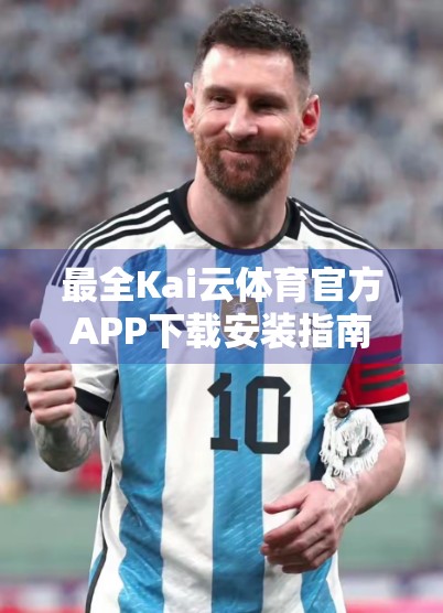 最全Kai云体育官方APP下载安装指南｜新手也能轻松上手，看这篇就够了！