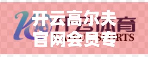 开云高尔夫官网会员专享优先体验新产品，一场高端运动与数字服务的完美融合