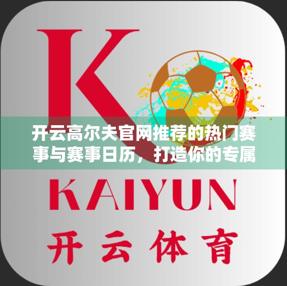 开云高尔夫官网推荐的热门赛事与赛事日历，打造你的专属观赛指南