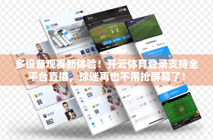 多设备观赛新体验！开云体育登录支持全平台直播，球迷再也不用抢屏幕了！