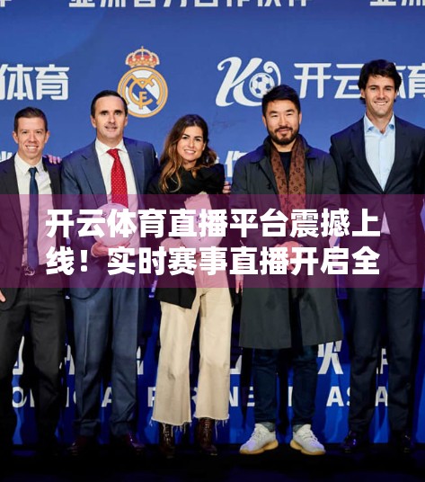 开云体育直播平台震撼上线！实时赛事直播开启全民观赛新时代