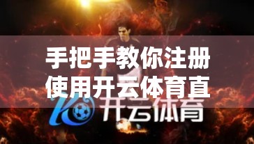 手把手教你注册使用开云体育直播平台，从新手到观赛达人全攻略