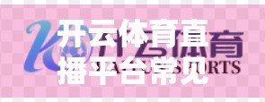 开云体育直播平台常见问题全解析，新手必看的10大答疑指南