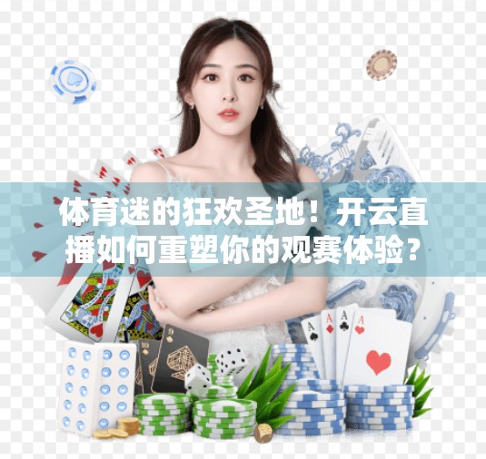 体育迷的狂欢圣地！开云直播如何重塑你的观赛体验？