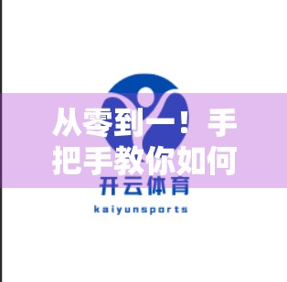 从零到一！手把手教你如何在开云足球官网安全参与足球竞猜