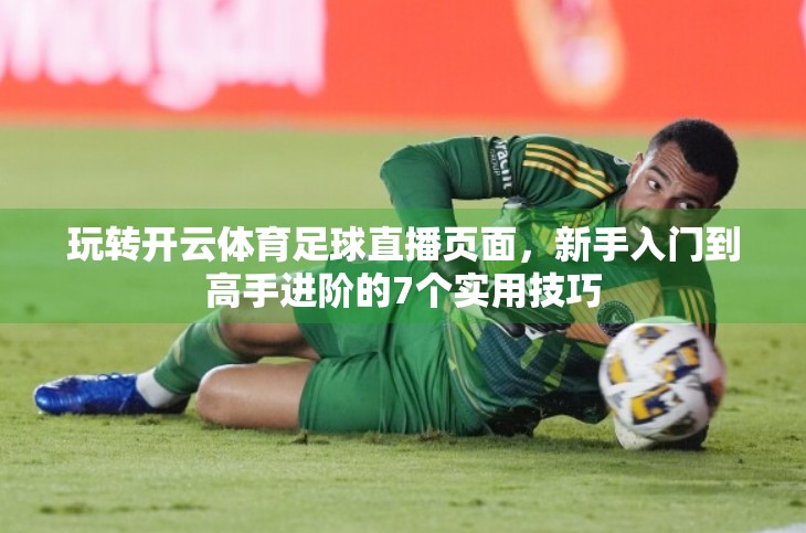 玩转开云体育足球直播页面，新手入门到高手进阶的7个实用技巧