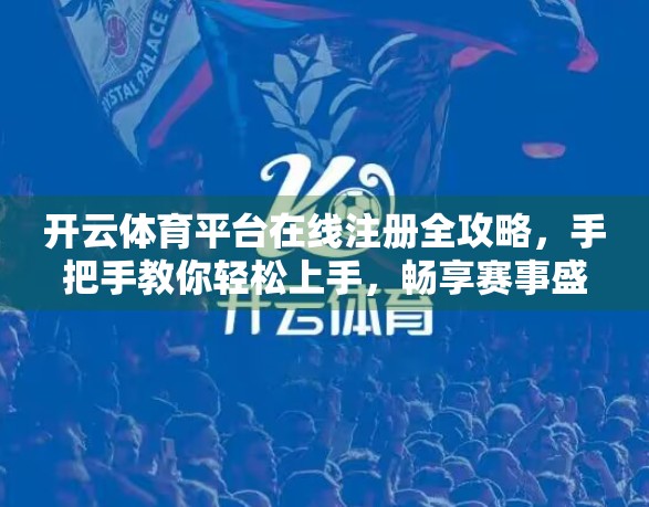 开云体育平台在线注册全攻略，手把手教你轻松上手，畅享赛事盛宴！