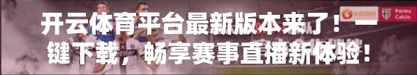 开云体育平台最新版本来了！一键下载，畅享赛事直播新体验！