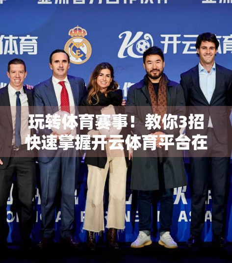 玩转体育赛事！教你3招快速掌握开云体育平台在线实时比分查询技巧，不再错过每一秒精彩！