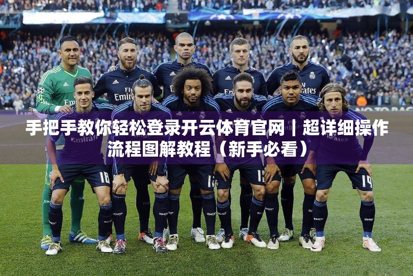 手把手教你轻松登录开云体育官网｜超详细操作流程图解教程（新手必看）