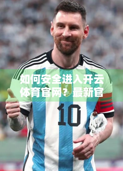 如何安全进入开云体育官网？最新官方入口渠道全解析！