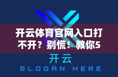 开云体育官网入口打不开？别慌！教你5步快速解决方法，看这篇就够了！