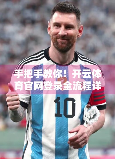 手把手教你！开云体育官网登录全流程详解，新手也能秒变老司机！