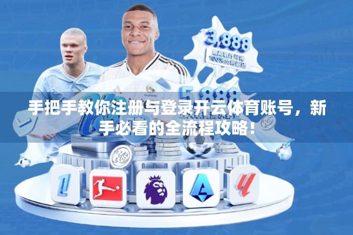 手把手教你注册与登录开云体育账号，新手必看的全流程攻略！