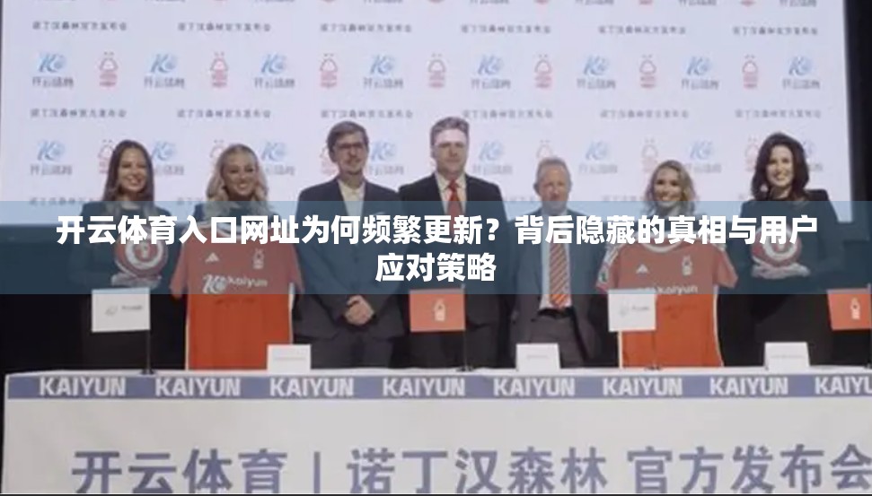 开云体育入口网址为何频繁更新？背后隐藏的真相与用户应对策略