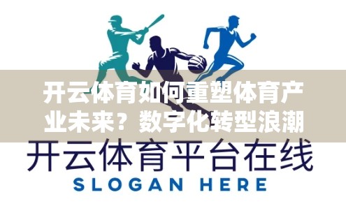 开云体育如何重塑体育产业未来？数字化转型浪潮下的破局之道