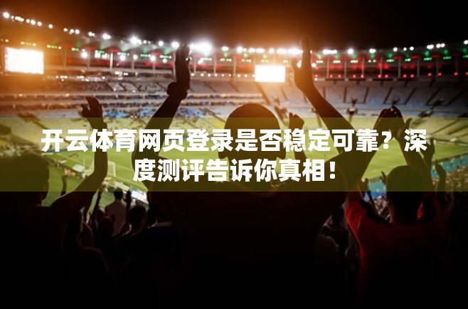 开云体育网页登录是否稳定可靠？深度测评告诉你真相！