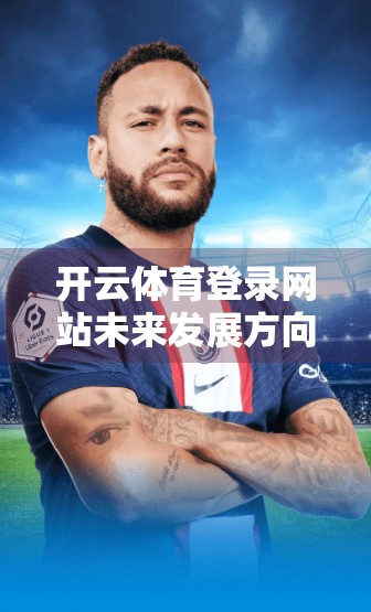 开云体育登录网站未来发展方向，从流量入口到智慧体育生态的跃迁