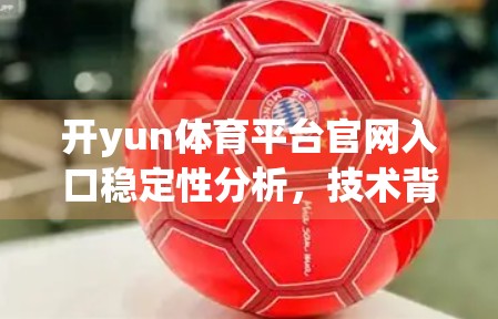 开yun体育平台官网入口稳定性分析，技术背后的安全与流畅体验