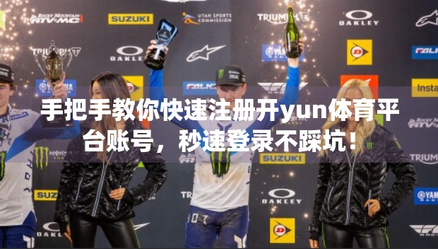 手把手教你快速注册开yun体育平台账号，秒速登录不踩坑！