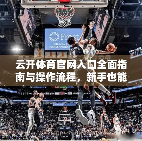 云开体育官网入口全面指南与操作流程，新手也能轻松上手的赛事追踪宝典！