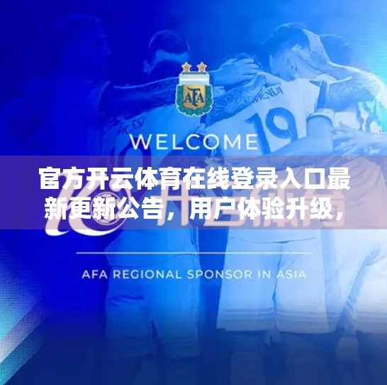 官方开云体育在线登录入口最新更新公告，用户体验升级，安全护航更贴心！