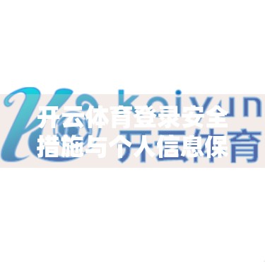 开云体育登录安全措施与个人信息保护，数字时代下的用户权益守护之道