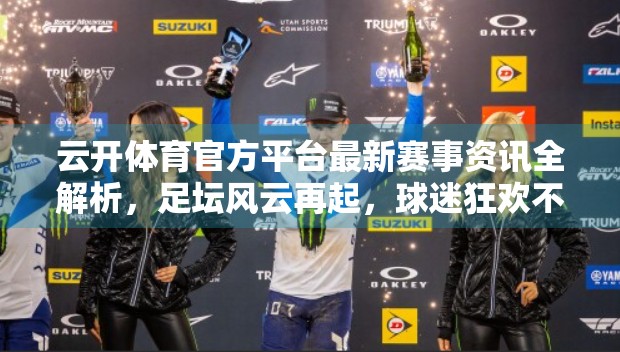 云开体育官方平台最新赛事资讯全解析，足坛风云再起，球迷狂欢不断！
