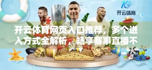 开云体育网页入口推荐，多个进入方式全解析，畅享赛事直播不卡顿！