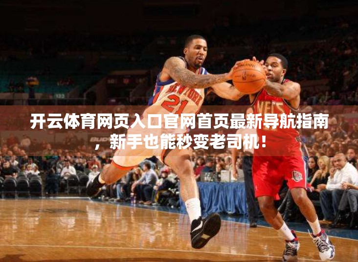 开云体育网页入口官网首页最新导航指南，新手也能秒变老司机！