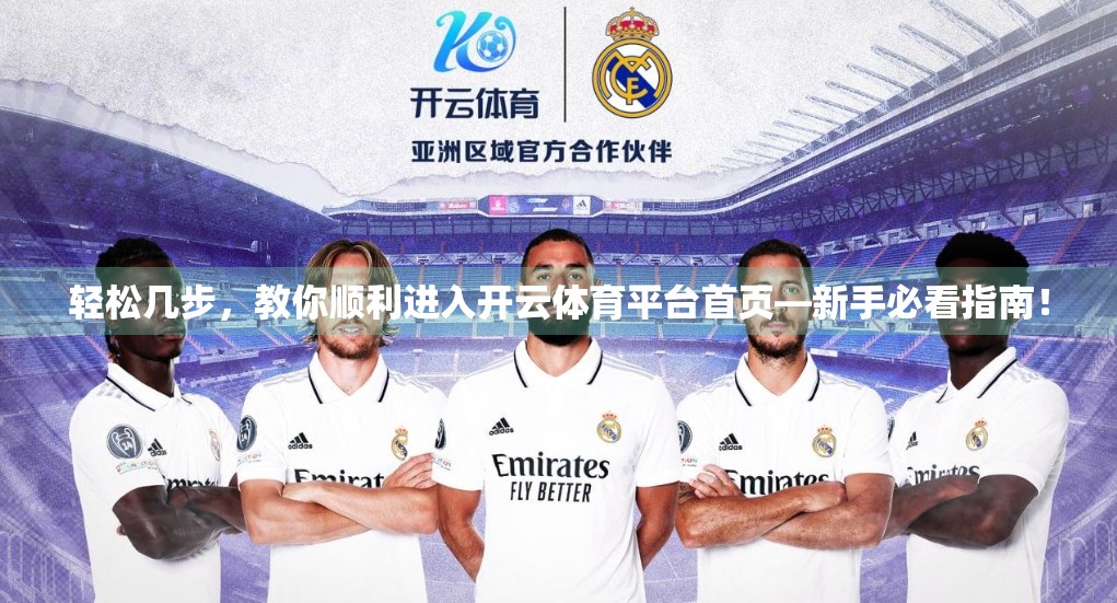 轻松几步，教你顺利进入开云体育平台首页—新手必看指南！