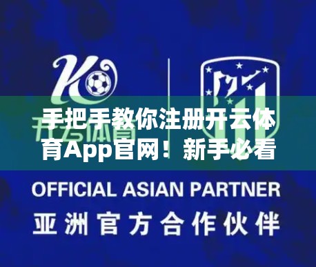 手把手教你注册开云体育App官网！新手必看的全流程指南（附避坑技巧）