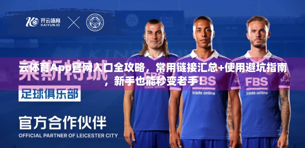 云体育App官网入口全攻略，常用链接汇总+使用避坑指南，新手也能秒变老手！