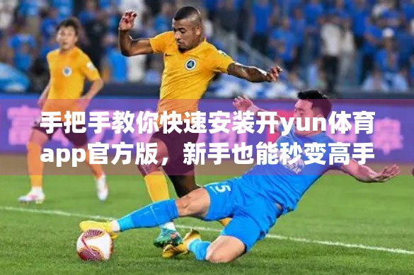 手把手教你快速安装开yun体育app官方版，新手也能秒变高手！