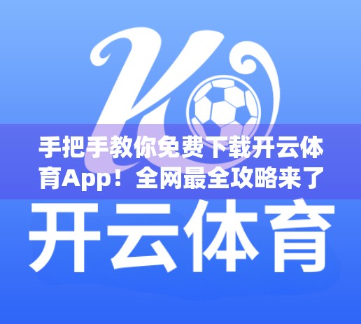 手把手教你免费下载开云体育App！全网最全攻略来了！