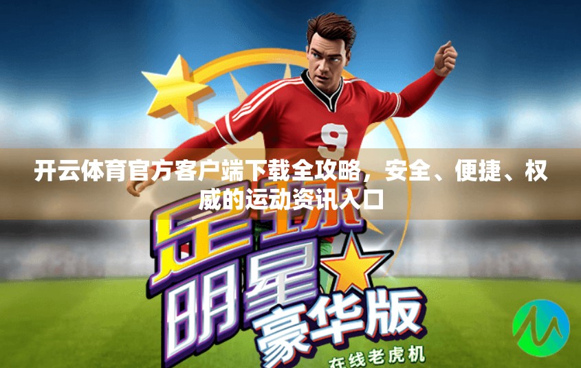 开云体育官方客户端下载全攻略，安全、便捷、权威的运动资讯入口