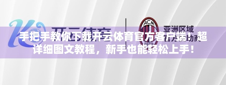 手把手教你下载开云体育官方客户端！超详细图文教程，新手也能轻松上手！