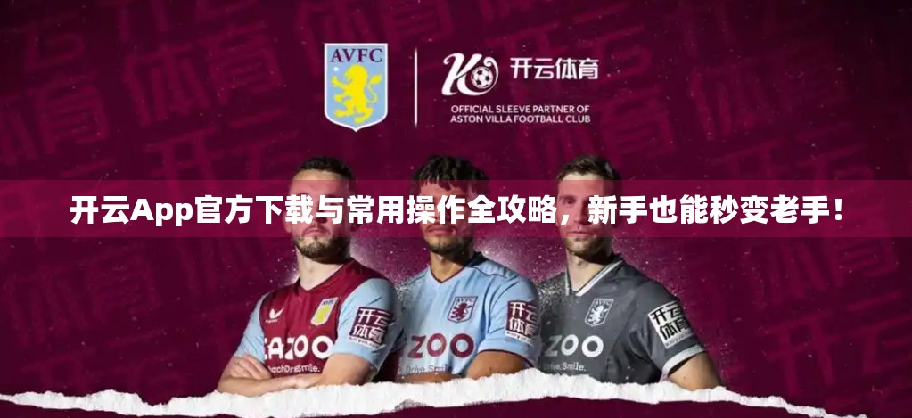 开云App官方下载与常用操作全攻略，新手也能秒变老手！