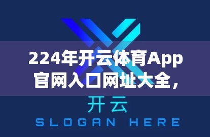 224年开云体育App官网入口网址大全，如何安全、高效地畅享体育赛事直播与互动？