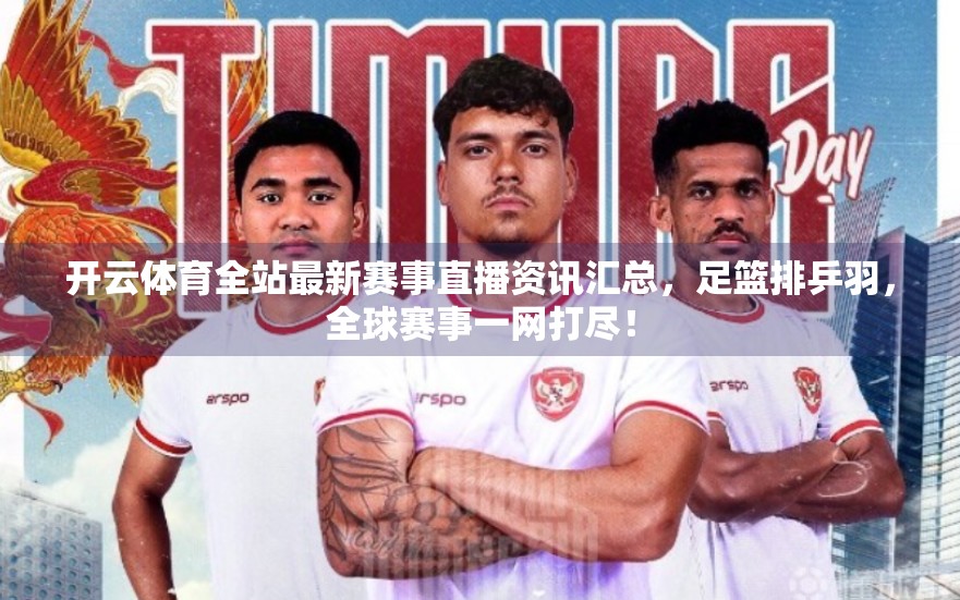 开云体育全站最新赛事直播资讯汇总，足篮排乒羽，全球赛事一网打尽！