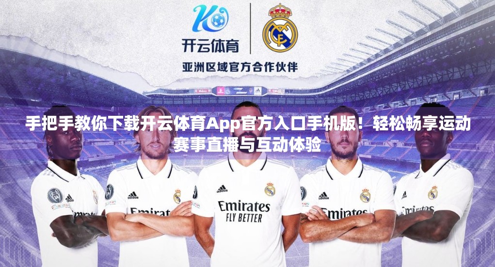 手把手教你下载开云体育App官方入口手机版！轻松畅享运动赛事直播与互动体验