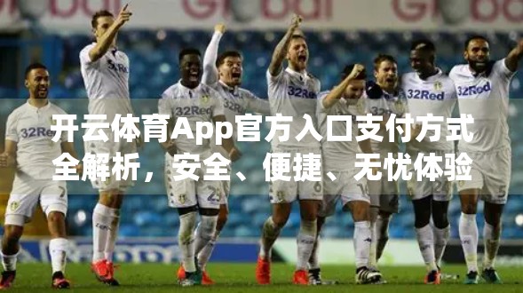 开云体育App官方入口支付方式全解析，安全、便捷、无忧体验指南