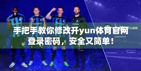 手把手教你修改开yun体育官网登录密码，安全又简单！