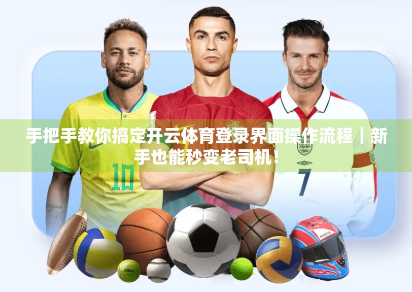手把手教你搞定开云体育登录界面操作流程｜新手也能秒变老司机！