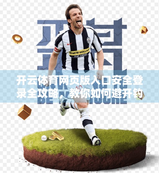 开云体育网页版入口安全登录全攻略，教你如何避开钓鱼网站，守护账号与隐私！